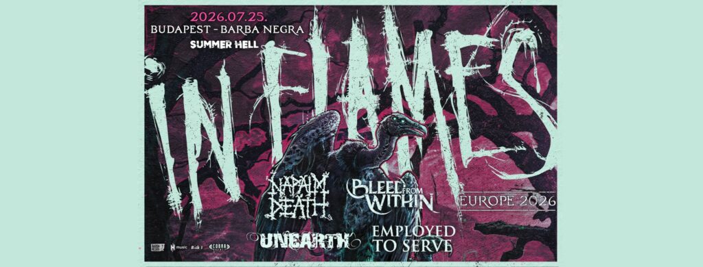 IN FLAMES ▪ NAPALM DEATH ▪ BLEED FROM WITHIN ▪ UNEARTH ▪ EMPLOYED TO SERVE @ Budapest, BARBA NEGEA